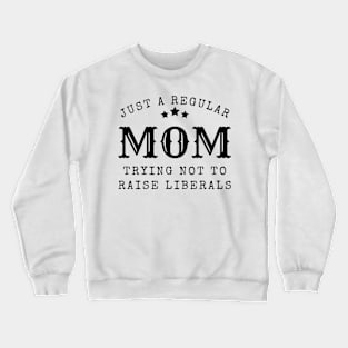 Just a regular mom trying not to raise liberal Crewneck Sweatshirt